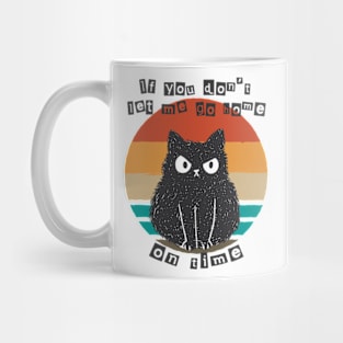 If You Don't Let Me Go Home On Time Angry Cat Mug